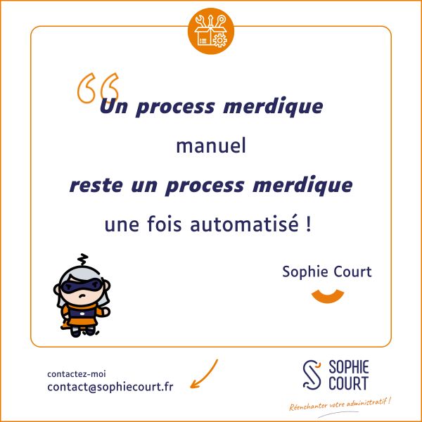 Citation de Sophie Court "Un process merdique manuel reste un process merdique une fois automatisé"